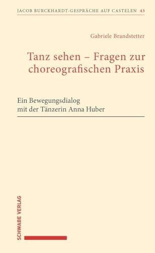 Tanz Sehen Fragen Zur Choreographischen Praxis Ein Bewegungsdialog Mit der Tanzerin Anna Huber