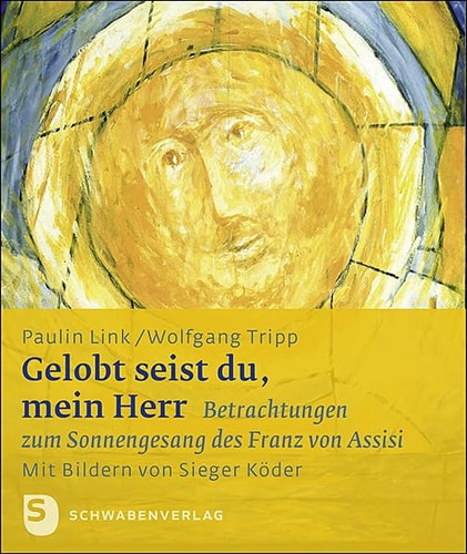 Gelobt seist du, mein Herr Betrachtungen zum Sonnengesang des Franz von Assisi