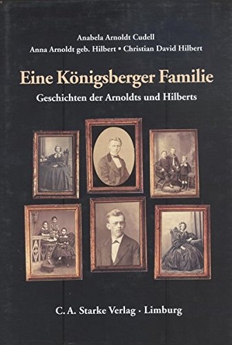 Eine Königsberger Familie Geschichten der Arnoldts und Hilberts