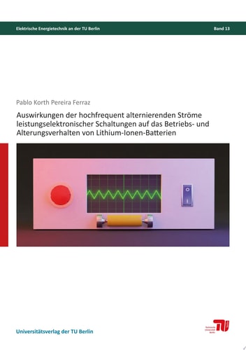 Auswirkungen der hochfrequent alternierenden Ströme leistungselektronischer Schaltungen auf das Betriebs- und Alterungsverhalten von Lithium-Ionen-Batterien