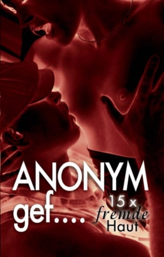 Anonym gef ... 15 x fremde Haut spüren!