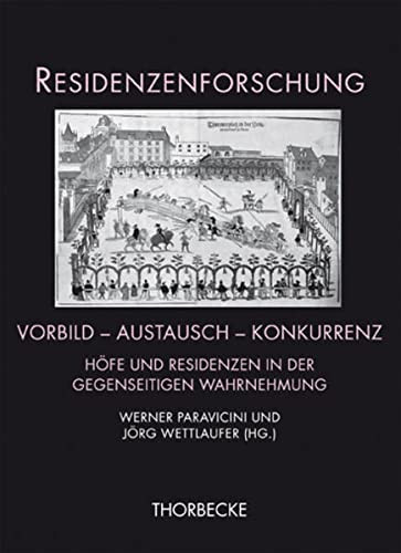 Vorbild - Austausch - Konkurrenz: Hofe Und Residenzen in Der Gegenseitigen Wahrnehmung (Residenzenforschung) (German Edition)