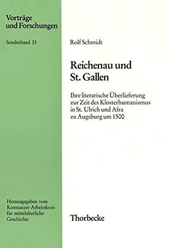 Reichenau Und St. Gallen: Ihre Literarische Uberlieferung Zur Zeit Des Klosterhumanismus in St. Ulrich Und Afra Zu Augsburg Um 1500 (Vortrage Und Forschungen - Sonderbande) (German Edition)