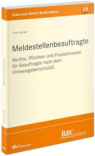 Meldestellenbeauftragte Rechte, Pflichten und Praxishinweise für Beauftragte nach dem HinweisgeberschutzG