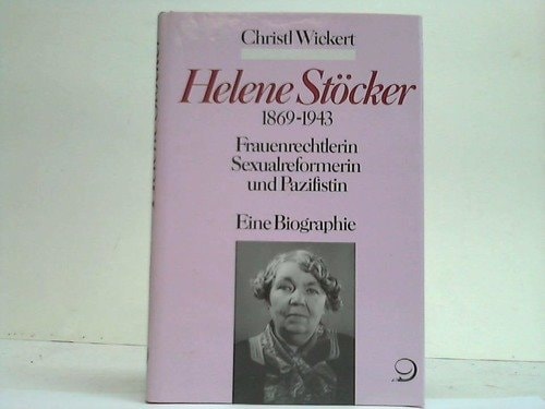 Helene Stöcker, 1869-1943: Frauenrechtlerin, Sexualreformerin und Pazifistin : eine Biographie (German Edition)