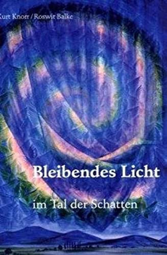 Bleibendes Licht im Tal der Schatten Gedichte von Liebe, Trost und Hoffnung ; mit Engelbildern der Kölner Malerin Roswit Balke