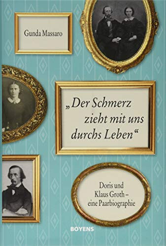 "Der Schmerz zieht mit uns durchs Leben" Doris und Klaus Groth - eine Paarbiographie in Briefen, Tagebüchern und Dokumenten