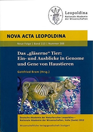 Das "gläserne" Tier Ein- und Ausblicke in Genome und Gene von Haustieren : Gemeinsames Symposium der Deutschen Akademie der Naturforscher Leopoldina - Nationale Akademie der Wissenschaften und der Österreichischen Akademie der Wissenschaften (ÖAW), 10. bis 12. März 2010 in Wien