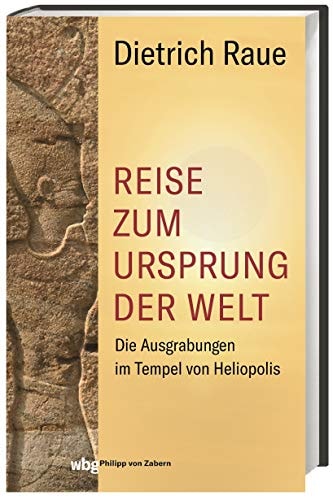 Reise zum Ursprung der Welt die Ausgrabungen im Tempel von Heliopolis