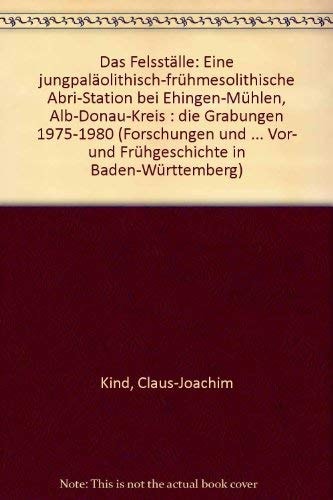 Das Felsställe: Eine jungpaläolithisch-frühmesolithische Abri-Station bei Ehingen-Mühlen, Alb-Donau-Kreis : die Grabungen 1975-1980 (Forschungen ... in Baden-Württemberg) (German Edition)