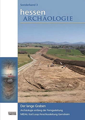 Der lange Graben Archäologie entlang der Ferngasleitung MIDAL-Süd Loop/AL Gernsheim