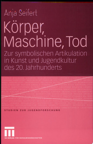 Körper, Maschine, Tod. Zur symbolischen Artikulation in Kunst und Jugendkultur des 20. Jahrhunderts.