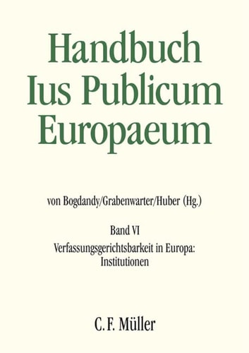 Handbuch Ius Publicum Europaeum Verfassungsgerichtsbarkeit in Europa: Institutionen / herausgegeben von Armin von Bogdandy, Christoph Grabenwarter, Peter M. Huber ; unter Mitwirkung von Carlino Antpöhler (Redaktionsleitung), Johanna Dickschen, Nele Yang ; mit Beiträgen von Maria Lúcia Amaral [und vielen weiteren]