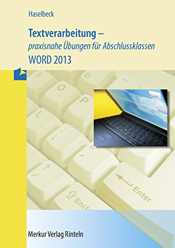 Textverarbeitung - praxisnahe Übungen für Abschlussklassen fortgeschrittene Übungen zum sicheren Arbeiten im Programm MS Word 2013 für Büros, Schulen, Rechtsanwaltskanzleien, Arztpraxen, Kommunen etc. in den Bereichen Geschäftskorrespondenz, Serienbrieferstellung, Textbausteindarstellung mit Bausteinbrief, Textbausteindatei mit Serienbrieferstellung, Layout, interne Mitteilung