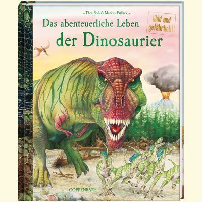Das abenteuerliche Leben der Dinosaurier: wild und gefährlich
