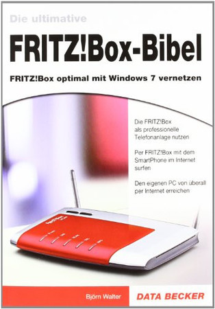 Die ultimative FRITZ!Box-Bibel: [FRITZ!Box optimal mit Window 7 vernetzen ; die FRITZ!Box als professionelle Telefonanlage nutzen ; per FRITZ!Box mit dem Smartphone im Internet surfen ; den eigenen PC von überall per Internet erreichen]