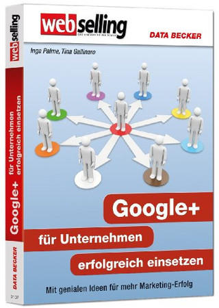 Google+ für Unternehmen erfolgreich einsetzen: [mit genialen Ideen für mehr Marketing-Erfolg]