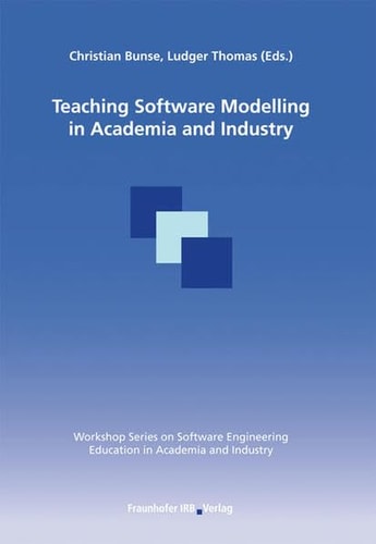 Teaching Software Modelling in Academia and Industry Proceedings of the Workshop "Teach UML - an Interdisciplinary Workshop on Teaching Software Modelling with the Unified Modeling Language in Academia and Industry"