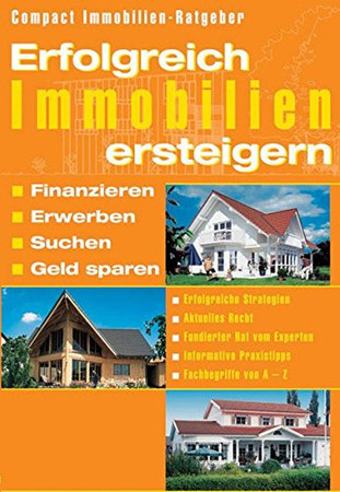 Erfolgreich Immobilien ersteigern suchen, erwerben, finanzieren, Geld sparen ; [erfolgreiche Strategien, aktuelles Recht, fundierter Rat vom Experten, informative Praxistipps, Fachbegriffe von A - Z]