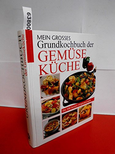 Mein grosses Grundkochbuch der Gemüse-Küche die besten Originalrezepte