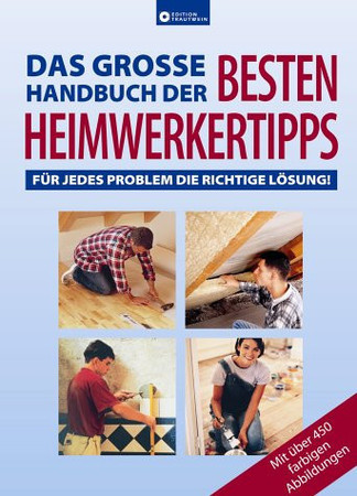 Das grosse Handbuch der besten Heimwerkertipps für jedes Problem die richtige Lösung!
