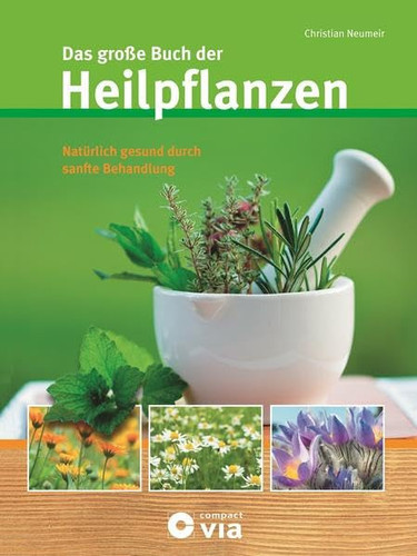 Das große Buch der Heilpflanzen: natürlich gesund durch sanfte Behandlung
