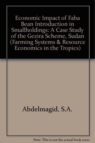 Economic Impact of Faba Bean Introduction in Smallholdings: A Case Study of the Gezira Scheme, Sudan (Farming Systems & Resource Economics in the Tropics)