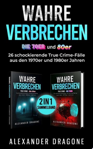 Wahre Verbrechen - Die 70er und 80er 2 in 1-Sammelband. 26 schockierende True Crime-Fälle aus den 1970er und 1980er Jahren