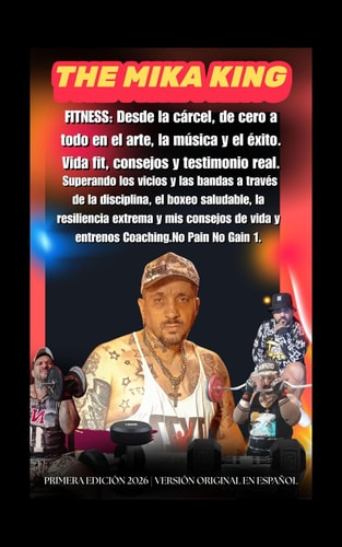 FITNESS: Desde la cárcel, de cero a todo en el arte, la música y el éxito. Vida fit, consejos y testimonio THEMIKAKING - THE MIKA KING: Superando los vicios y ... la resiliencia extrema y mis Consejos De Vida.