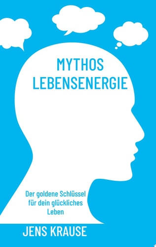 Mythos Lebensenergie Der goldene Schlüssel für dein glückliches Leben