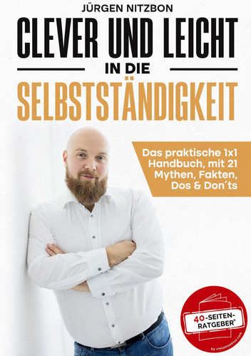 Clever und leicht in die Selbstständigkeit Das praktische 1x1 Handbuch, mit 21 Mythen, Fakten, Dos & Don ́ts