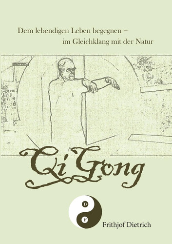 QiGong: Dem lebendigen Leben begegnen - im Gleichklang mit der Natur (German Edition)
