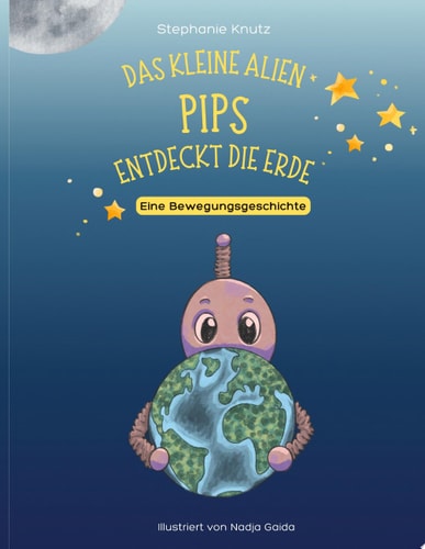 Das kleine Alien Pips entdeckt die Erde Eine Bewegungsgeschichte