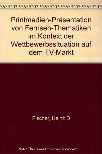 Printmedien-Präsentation von Fernseh-Thematiken im Kontext der Wettbewerbssituation auf dem TV-Markt komparative Mikroanalyse von vier Zeitungen und Zeitschriften des Springer-Verlages aus den Jahren 1989 und 1994