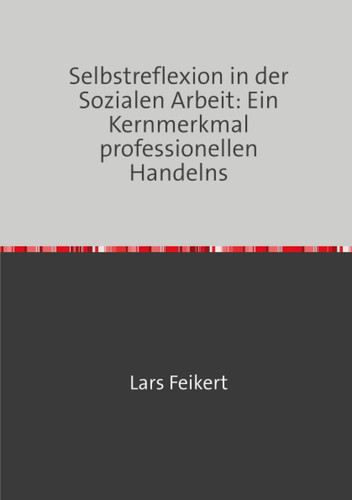 Selbstreflexion in der Sozialen Arbeit: Ein Kernmerkmal professionellen Handelns