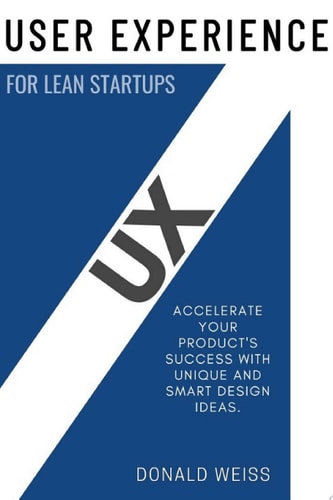 UX "User Experience" for Lean Startups::: "Accelerate Your Product's SUCCESS With Unique and Smart Design Ideas."