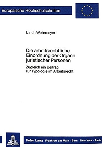 Die arbeitsrechtliche Einordnung der Organe juristischer Personen zugleich ein Beitrag zur Typologie im Arbeitsrecht