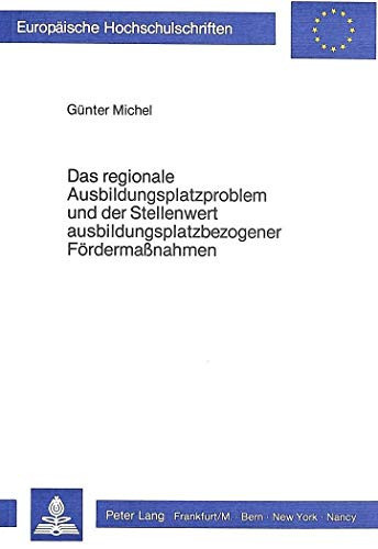 Das regionale Ausbildungsplatzproblem und der Stellenwert ausbildungsplatzbezogener Fördermassnahmen eine Analyse am Beispiel der hessischen Arbeitsamtsbezirke