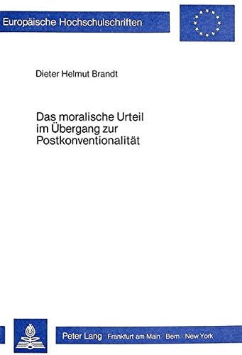 Das moralische Urteil im Übergang zur Postkonventionalität eine theoretische Untersuchung und deren unterrichtspraktische Konsequenzen in der Sekundarstufe II