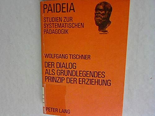 Der Dialog als grundlegendes Prinzip der Erziehung sein Begriff und seine Geltungsbegründung in neueren pädagogischen Theorieansätzen