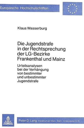 Die Jugendstrafe in der Rechsprechung der LG- Bezirke Frankenthal und Mainz Urteilsanalysen bei der Verhängung von bestimmter und unbestimmter Jugendstrafe