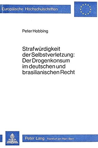 Strafwürdigkeit der Selbstverletzung- Der Drogenkonsum im deutschen und brasilianischen Recht (Europäische Hochschulschriften Recht) (German Edition)