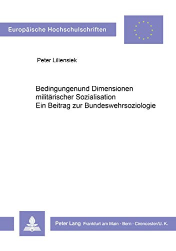 Bedingungen und Dimensionen militärischer Sozialisation: Ein Beitrag zur Bundeswehrsoziologie (Europäische Hochschulschriften / European University ... Universitaires Européennes) (German Edition)