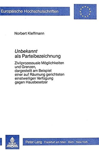 Unbekannt als Parteibezeichnung zivilprozessuale Möglichkeiten und Grenzen, dargestellt am Beispiel einer auf Räumung gerichteten einstweiligen Verfügung gegen Hausbesetzer