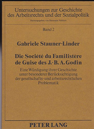 Die Société du Familistère de Guise des J.-B.A. Godin: Eine Würdigung ihrer Geschichte unter besonderer Berücksichtigung der gesellschafts- und ... und der Sozialpolitik) (German Edition)