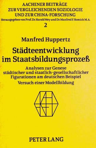 Städteentwicklung im Staatsbildungsprozess Analysen zur Genese städtischer und staatlich-gesellschaftlicher Figurationen am deutschen Beispiel : Versuch einer Modellbildung