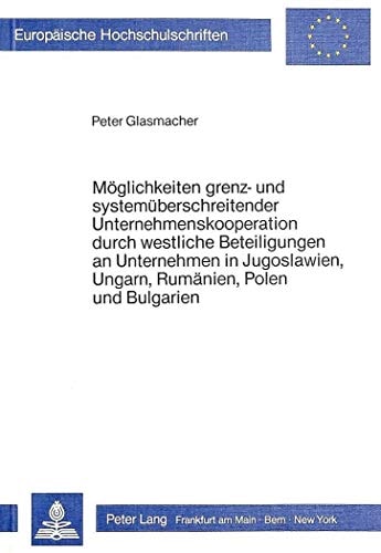 Möglichkeiten grenz- und systemüberschreitender Unternehmenskooperation durch westliche Beteiligungen an Unternehmen in Jugoslawien, Ungarn, Rumänien, Polen und Bulgarien