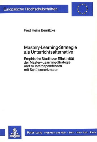 Mastery-Learning-Strategie als Unterrichtsalternative empirische Studie zur Effektivität der Mastery-Learning-Strategie und zu Interdependenzen mit Schülermerkmalen