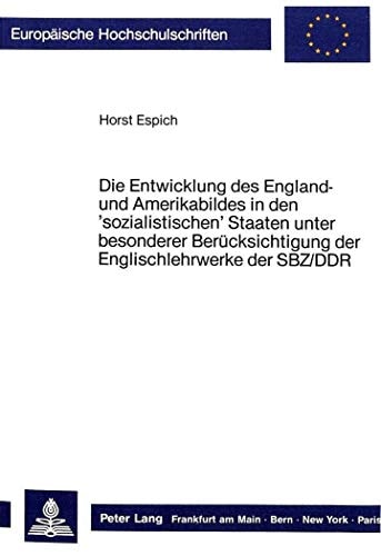 Die Entwicklung des England- und Amerikabildes in den 'sozialistischen' Staaten unter besonderer Berücksichtigung der Englischlehrwerke der SBZ/DDR ... Universitaires Européennes) (German Edition)