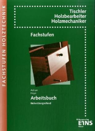 Fachstufen Holztechnik Tischler, Holzbearbeiter, Holzmechaniker; Arbeitsbuch; [fächerübergreifend]